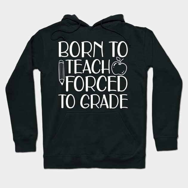 Born to teach forced to grade w Hoodie by KC Happy Shop